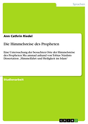 Die Himmelsreise des Propheten: Eine Untersuchung der besuchten Orte der Himmelsreise des Propheten Muḥammad anhand von Tobias Nünlists Dissertation ... und Heiligkeit im Islam" (German Edition)