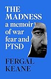 The Madness : A Memoir of War, Fear and PTSD Fergal Keane