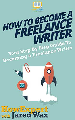 How To Become a Freelance Writer: Your Step By Step Guide To Becoming a Freelance Writer (English Edition)