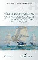 Médecins, chirurgiens, apothicaires français de la Marine et des colonies XVIe - XIXe siècle (Médecine À Travers Les Siècles) (French Edition) 2140311930 Book Cover