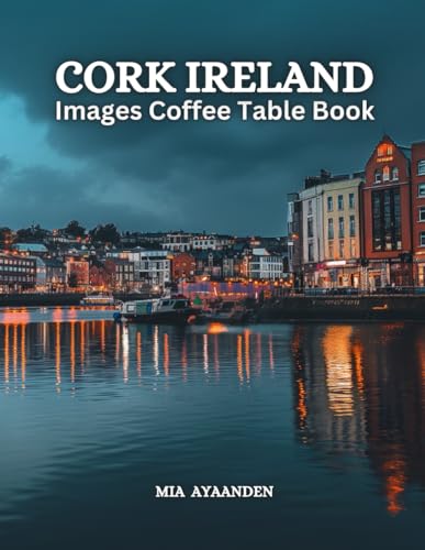 Cork Ireland Images Coffee Table Book for All: a Colorful Tour of Beautiful AI Pictures for Relaxing & Meditation, for Travel & Cityscape Lovers, & ... Boundaries of Traditional Artistic Creation.