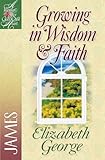 Growing in Wisdom and Faith: James (A Woman After God's Own Heart)