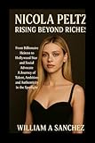 Nicola Peltz: Rising Beyond Riches: From Billionaire Heiress to Hollywood Star and Social Advocate A Journey of Talent, Ambition, and Authenticity in the Spotlight (English Edition)