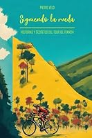 Siguiendo la Rueda: Historias y Secretos del Tour de Francia (Spanish Edition) B0CD166BL9 Book Cover