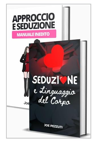Come Approcciare e Sedurre Manuale Inedito 2libri in1: Il corpo parla, impara a farlo parlare per te: le tecniche segrete dell'approccio e della seduzione