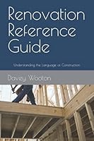 Renovation Reference Guide: Understanding the Language of Construction 1736131508 Book Cover