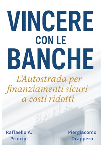 Vincere con le Banche: L’autostrada per finanziamenti sicuri a costi ridotti - 9 Segreti per Aziende e Privati