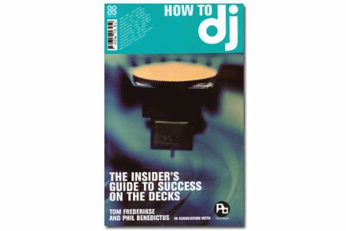 How to Dj : The Definitive Guide to Success on the Decks