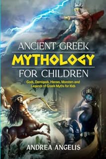 Ancient Greek Mythology for Children: Gods, Demigods, Heroes, Monsters and Legends of Greek Myths for Kids