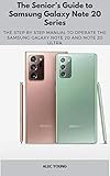  The Senior’s Guide to Samsung Galaxy Note 20 Series: The Step by Step Manual to Operate the Samsung Galaxy Note 20 and Note 20 Ultra (English Edition)