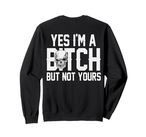 (ON BACK) Yes I'm A Bitch But Not Yours Sweatshirt
