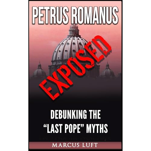 Petrus Romanus, Exposed &amp;ndash; Debunking the &amp;quot;Last Pope&amp;quot; Myths by Marcus Luft episode artwork