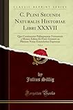 C. Plini Secundi Naturalis Historiae Libri XXXVII, Vol. 6: Quo Continentur Palimpsestus Veronensis a Moneo Editus Et Fred. Gronovi in Plinium Notae ... Expressae (Classic Reprint) (Latin Edition)