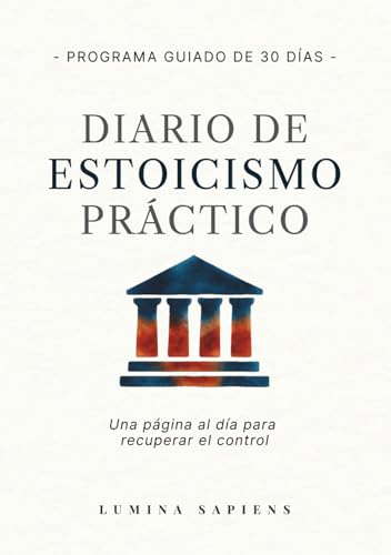 Diario de Estoicismo Práctico para la Vida Real: 30 días de entrenamiento mental con reflexione...
