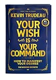 Your Wish Is Your Command - How to Manifest Your Desires - The Missing Secrets - Hardcover