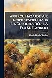  Apperçu Hazardé Sur L\'exportation Dans Les Colonies. Dédié À Feu M. Franklin