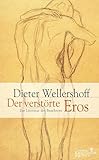 Der verstörte Eros: Zur Literatur des Begehrens - Dieter Wellershoff 