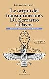 Le origini del transumanesimo. Da Zoroastro a Davos