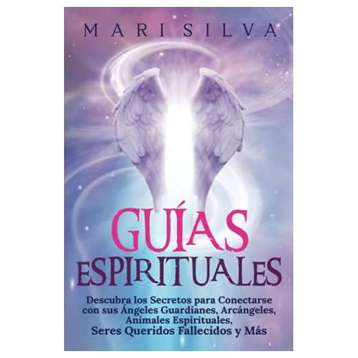 Guías Espirituales: Descubra los Secretos para Conectarse con sus Ángeles Guardianes, Arcángeles, Animales Espirituales, Seres Queridos Fallecidos y Más (Conectar con los Guías Espirituales)