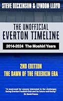 The Unofficial Everton Timeline: 2014-2024: The Moshiri Years: Second Edition, The Dawn of The Friedkin Era 1738497720 Book Cover