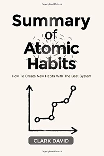 SUMMARY OF ATOMIC HABITS: “An Easy And Proven Way To Build Good Habits & Break Bad Ones!”