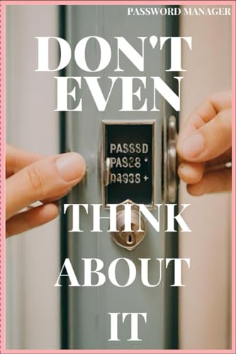 Don't Even Think About It - Password Organizer: , Password Log Book , Notebook ,Passcode Book & Book For Password & Privacy