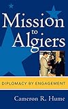 Mission to Algiers: Diplomacy by Engagement (Adst-Dacor Diplomats and Diplomacy Book)