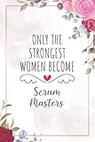 Only The Strongest Women Become Scrum Masters: Blank Lined Journal/Notebook for Scrum Master, Scrum...