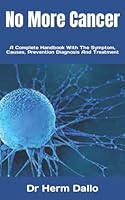 No More Cancer: A Complete Handbook With The Symptom, Causes, Prevention Diagnosis And Treatment B0BKMYYH4W Book Cover