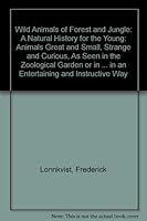 Wild Animals of Forest and Jungle: A Natural History for the Young: Animals Great and Small, Strange and Curious, As Seen in the Zoological Garden or ... Habits in an Entertaining and Instructive Way B00088BJ3G Book Cover