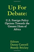 Up For Debate: U.S. Foreign Policy Options Towards The Greater Horn Of Africa 0982289804 Book Cover