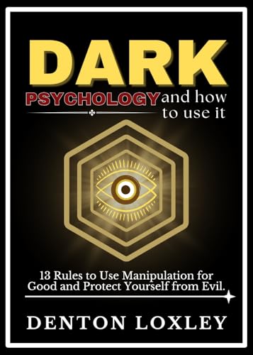Dark Psychology and How to Use It: 13 Rules to Use Manipulation for Good and Protect Yourself from Evil.