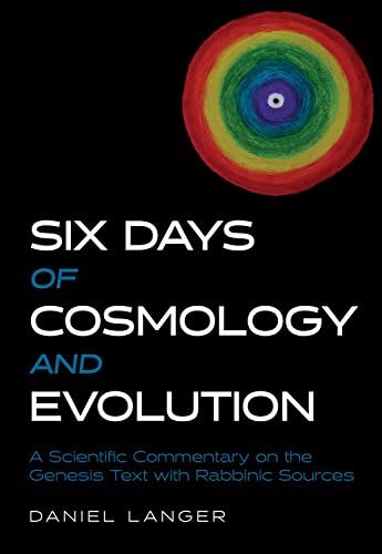 Six Days of Cosmology and Evolution: A Scientific Commentary on the Genesis Text With Rabbinic Sources by Daniel Langer