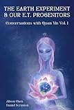 The Earth Experiment & Our E.T. Progenitors: Conversations With Quan Yin Vol. 1