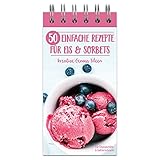 50 einfache Rezepte für Eis und Sorbets: Kreative Genuss-Ideen für die Eismaschine & Gefrierschrank im handlichen Rezeptblock zum Aufstellen