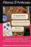  Esperimenti di fisica con materiale povero Volume 2: esperimenti per scienziati curiosi, dai 6 anni in su