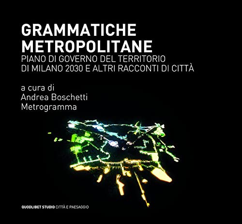 9788822900494 Grammatiche metropolitane. Piano di Governo del Territorio di Milano 2030 e altri racconti di città