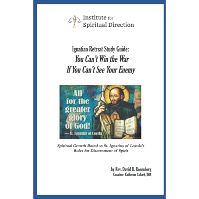 Ignatian Retreat Study Guide: You Can&rsquo;t Win the War if You Can&rsquo;t See Your Enemy: Spiritual Growth Based on St. Ignatius of Loyola's Rules for Discernment of Spirit