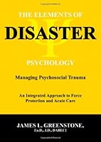 The Elements of Disaster Psychology: Managing Psychosocial Trauma-an Integrated Approach to Force Protection and Acute Care 0398077851 Book Cover