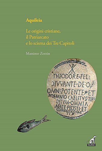 Aquileia. Le origini cristiane, il Patriarcato e lo scisma dei Tre capito