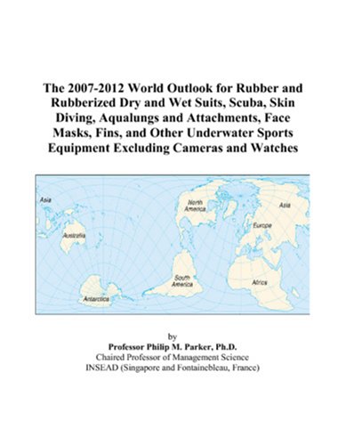 The 2007-2012 World Outlook for Rubber and Rubberized Dry and Wet Suits, Scuba, Skin Diving, Aqualungs and Attachments, Face Masks, Fins, and Other ... Equipment Excluding Cameras and Watches