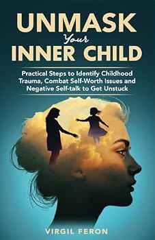 Paperback UnMask Your Inner Child: Practical Steps to Identify Childhood Trauma, Combat Self Worth Issues and Negative Self-talk to Get Unstuck (Exclusive Inner Child Package) Book