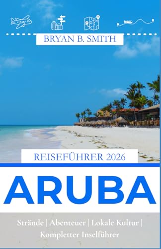 ARUBA REISEFÜHRER 2026: Strände | Abenteuer | Lokale Kultur | Kompletter Inselführer (German...