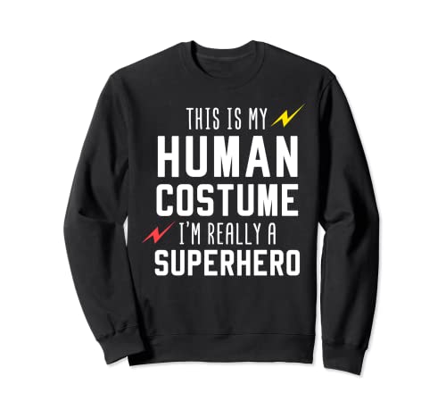 This Is My Human Costume I'm Really A Superhero Sweatshirt