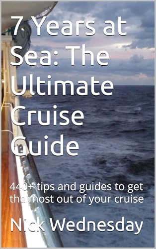 7 Years at Sea: The Ultimate Cruise Guide: 440+ tips and guides to get the most out of your cruise