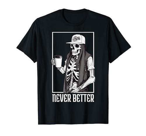 Never Better Skeleton Coffee Halloween for Men and Women T-Shirt