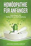 Homöopathie für Anfänger: Grundlagen der Heilkunde zur Selbstheilung - Joachim Wurzelknecht 