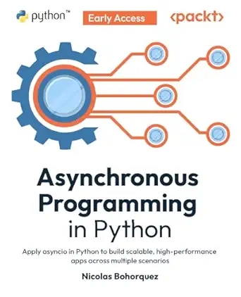 Asynchronous Programming in Python: Apply asyncio in Python to build scalable, high-performance apps across multiple scenarios book cover