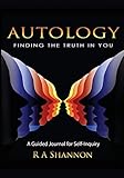 Autology: Finding the Truth in You: A Guided Journal for Self-Inquiry