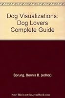 Dog Visualizations: Dog Lovers Complete Guide B003908VPE Book Cover